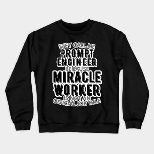 They call me Prompt Engineer because Miracle Worker is not an official job title | AI | Artificial Intelligence | Colleague | Office Crewneck Sweatshirt